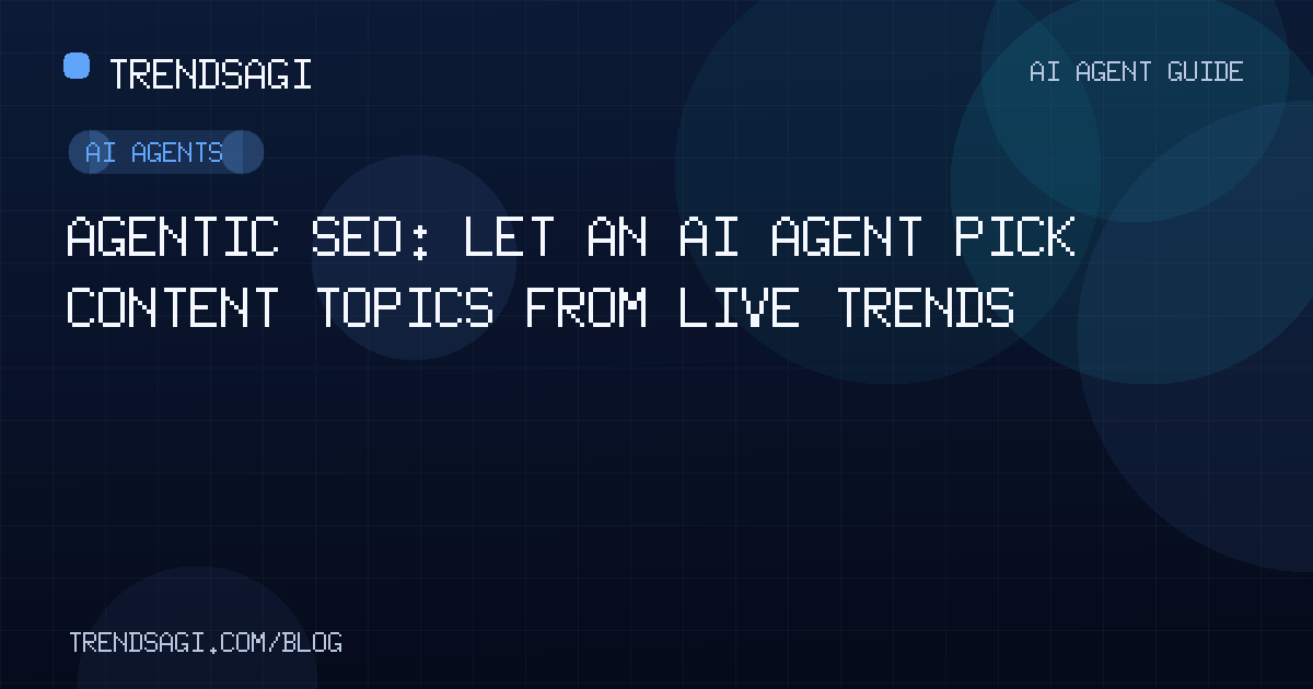 AI Agents: Agentic SEO: Let an AI Agent Pick Content Topics From Live Trends