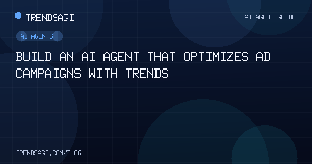 AI Agents: Build an AI Agent That Optimizes Ad Campaigns with Trends