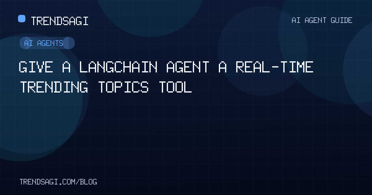 AI Agents: Give a LangChain Agent a Real-Time Trending Topics Tool